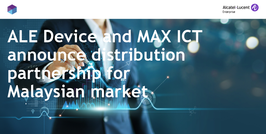 ALE Device and MAX ICT Malaysia distribution partnership for Malaysian market